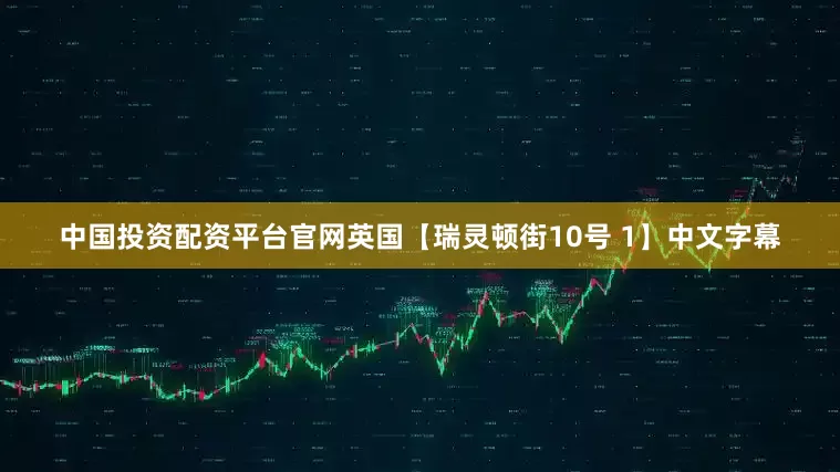 中国投资配资平台官网英国【瑞灵顿街10号 1】中文字幕