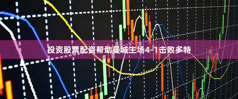 投资股票配资帮助曼城主场4-1击败多特