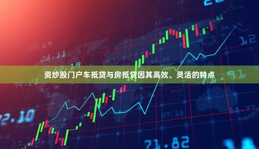 资炒股门户车抵贷与房抵贷因其高效、灵活的特点